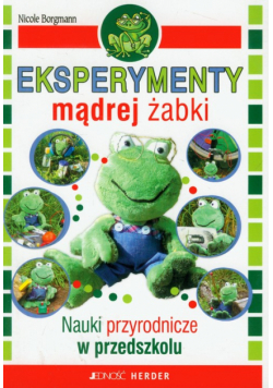 Eksperymenty mądrej żabki Nauki przyrodnicze w przedszkolu