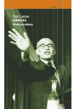 Gomułka. Władzy nie oddamy