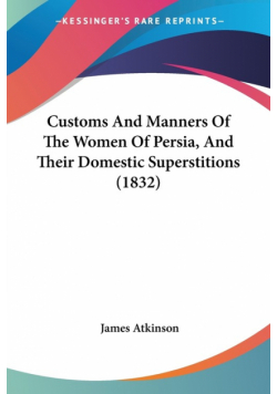 Customs And Manners Of The Women Of Persia, And Their Domestic Superstitions (1832)