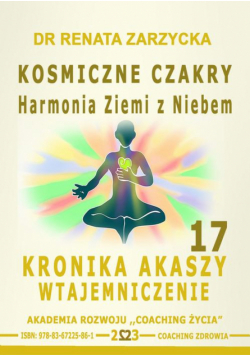 Kosmiczne czakry. Harmonia Ziemi z Niebem. Kronika Akaszy Wtajemniczenie. Cz. 17