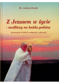 Z jezusem w życiu modlitwy na każdą godzinę