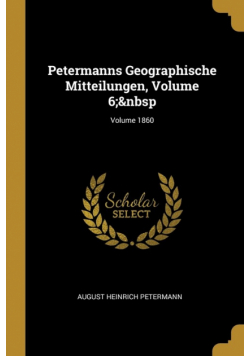 Petermanns Geographische Mitteilungen, Volume 6;&nbsp; Volume 1860
