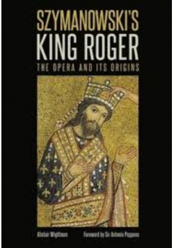 Szymanowski`s King Roger The Opera and its Origins
