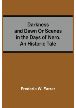 Darkness And Dawn Or Scenes In The Days Of Nero. An Historic Tale