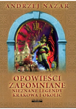 Opowieści zapomniane Nieznane legendy Krakowa i okolic