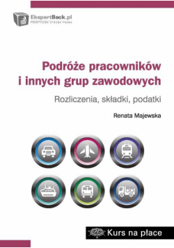 Majewska Renata - Podróże pracowników i innych grup zawodowych rozliczenia składki podatki