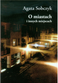 Sobczyk Agata - O miastach i innych miejscach