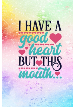 I Have A Good Heart But This Mouth