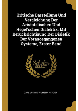 Kritische Darstellung Und Vergleichung Der Aristotelischen Und Hegel'schen Dialektik, Mit Berücksichtigung Der Dialetik Der Vorangegangenen Systeme, Erster Band