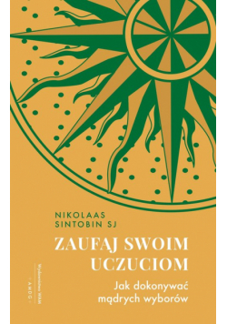Zaufaj swoim uczuciom. Jak dokonywać mądrych wyborów?