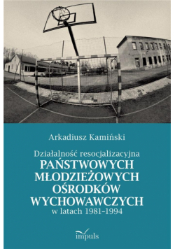 Działalność resocjalizacyjna państwowych młodzieżowych ośrodków wychowawczych w latach 1981–1994