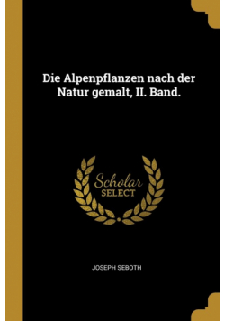 Die Alpenpflanzen nach der Natur gemalt, II. Band.