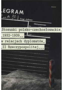Stosunki polsko-czechosłowackie 1832-1939 w relacjach dyplomatów II Rzeczypospolitej