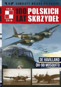 Samoloty wojska polskiego 100 lat polskich skrzydeł Tom 14 De Havilland DH 98 Mosquito