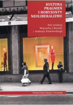Burszta Wojciech J. (red.) - Kultura pragnień i horyzonty neoliberalizmu