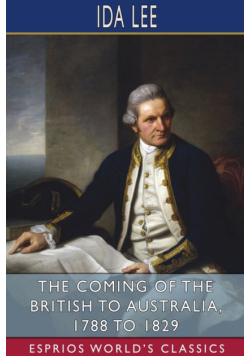 The Coming of the British to Australia, 1788 to 1829 (Esprios Classics)