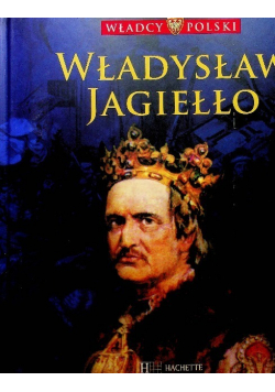 Władcy Polski Tom 25 Władysław Jagiełło