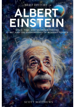 A Brief History of Albert Einstein - Space, Time, and Quantum Theory