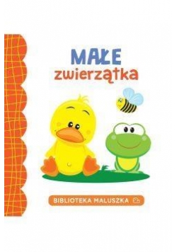 Biblioteka maluszka. Małe zwierzątka