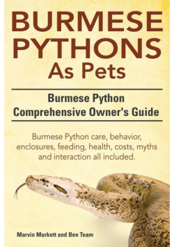 Burmese Python as Pets. Burmese Python Comprehensive Owner's Guide. Burmese Python Care, Behavior, Enclosures, Feeding, Health, Costs, Myths and Inter