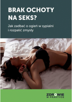 Brak ochoty na seks? Jak zadbać o ogień w sypialni i rozpalić zmysły swojego partnera