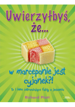 Uwierzyłbyś, że… w marcepanie jest cyjanek?! To i inne zatrważające fakty o jedzeniu.