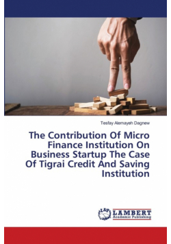 The Contribution Of Micro Finance Institution On Business Startup The Case Of Tigrai Credit And Saving Institution