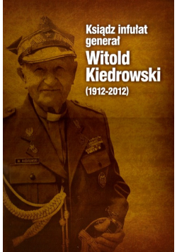 Ksiądz infułat generał Witold Kiedrowski 1912-2012