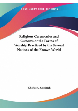 Religious Ceremonies and Customs or the Forms of Worship Practiced by the Several Nations of the Known World
