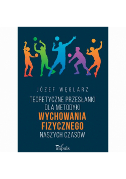 Teoretyczne przesłanki dla metodyki wychowania fizycznego naszych czasów