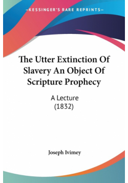 The Utter Extinction Of Slavery An Object Of Scripture Prophecy