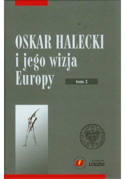 Oskar Halecki i jego wizja Europy t.2