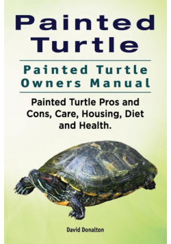 Painted Turtle. Painted Turtle Owners Manual. Painted Turtle Pros and Cons, Care, Housing, Diet and Health.