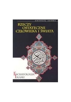 Rzeczy ostateczne człowieka i świata. Eschatologia Islamu