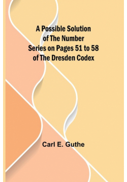 A Possible Solution of the Number Series on Pages 51 to 58 of the Dresden Codex