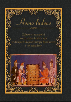 Homo ludens. Zabawy i rozrywki na co dzień i od święta w dziejach krajów Europy Środkowej i ich sąsiadów