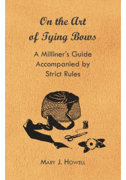 On the Art of Tying Bows - A Milliner's Guide Accompanied by Strict Rules