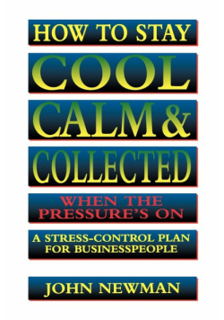 How to Stay Cool, Calm and   Collected When the Pressure's On