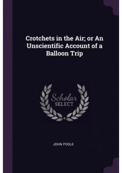Crotchets in the Air; or An Unscientific Account of a Balloon Trip
