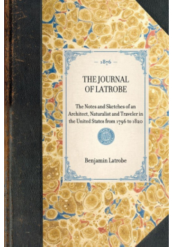 The Journal of Latrobe. Being the Notes and Sketches of an Architect, Naturalist and Traveler in the United States from 1796 to 1820