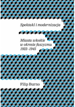 Spektakl i modernizacja Miasta włoskie w okresie faszyzmu 1922-1945