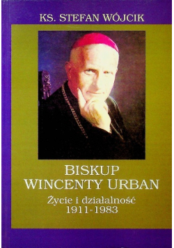 Biskup Wincenty Urban Życie i działalność 1911 - 1983