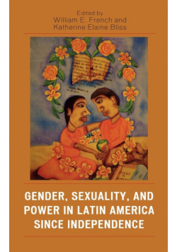 Gender, Sexuality, and Power in Latin America since Independence