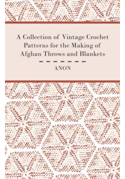 A Collection of Vintage Crochet Patterns for the Making of Afghan Throws and Blankets