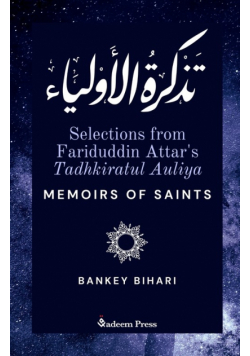 Selections from Fariduddin Attar's Tadhkiratul Auliya - Memoirs of Saints