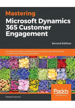 Mastering Microsoft Dynamics 365 Customer Engagement - Second Edition