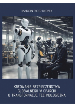 Kreowanie bezpieczeństwa globalnego w oparciu o transformację technologiczną.