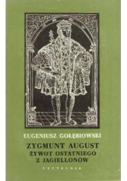 Zygmunt Agust żywot ostatniego z Jagiellonów
