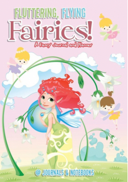 Fluttering, Flying Fairies! A Fancy Journal and Planner