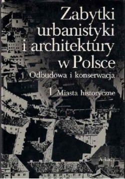 Zabytki urbanistyki i architektury w Polsce Tom I odbudowa i konserwacja Tom 1 Miasta Historyczne
